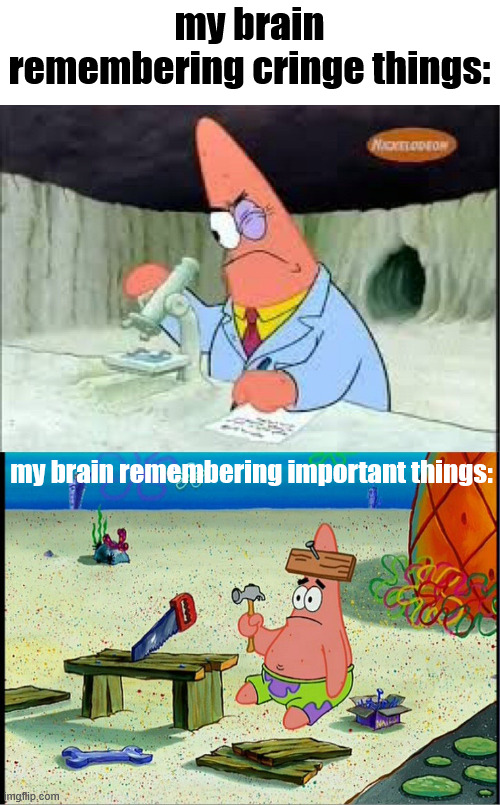PAtrick, Smart Dumb | my brain remembering cringe things:; my brain remembering important things: | image tagged in patrick smart dumb | made w/ Imgflip meme maker