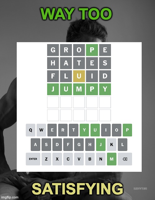 Old person gaming moment | WAY TOO; SATISFYING | image tagged in giga chad,games,mobile games,wordle | made w/ Imgflip meme maker