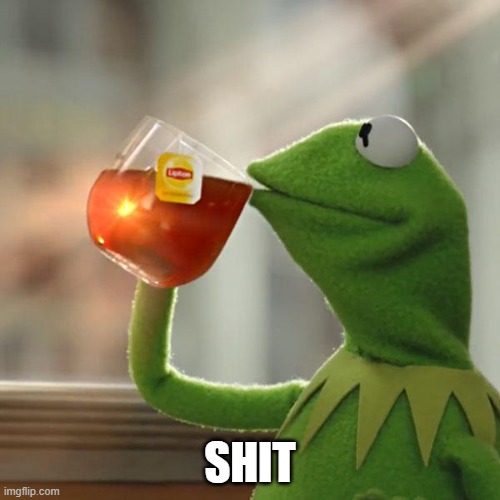 based on an old meme I saw a long time ago | SHIT | image tagged in memes,but that's none of my business,kermit the frog | made w/ Imgflip meme maker
