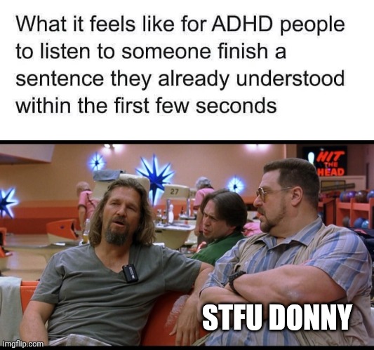 STFU DONNY | image tagged in stfu donny,the big lebowski,adhd | made w/ Imgflip meme maker