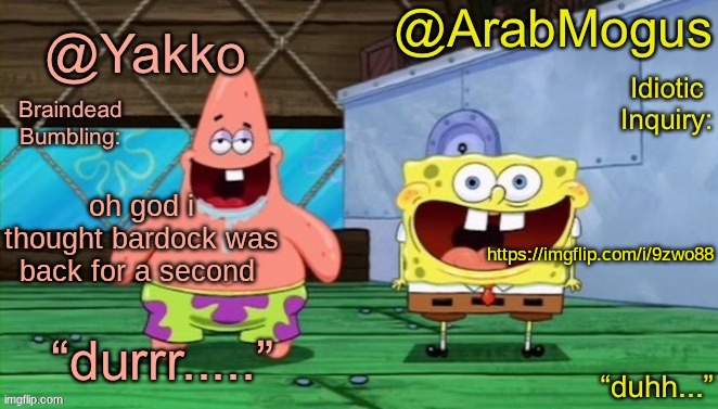 Yakko and ArabMogus’s shared temp | oh god i thought bardock was back for a second; https://imgflip.com/i/9zwo88 | image tagged in yakko and arabmogus s shared temp | made w/ Imgflip meme maker
