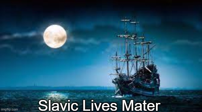 Slavic Pirate Ship | Slavic Lives Mater | image tagged in slavic pirate ship,slavic lives matter,yugoslavia | made w/ Imgflip meme maker