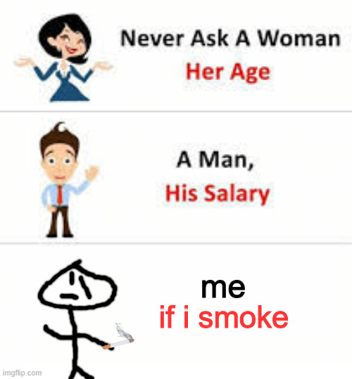 :l | me; if i smoke | image tagged in never ask a woman her age | made w/ Imgflip meme maker