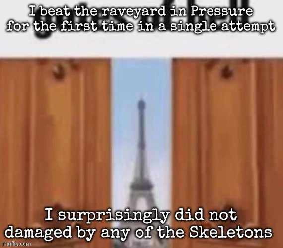 The gates of hell | I beat the raveyard in Pressure for the first time in a single attempt; I surprisingly did not damaged by any of the Skeletons | image tagged in the gates of hell,msmg | made w/ Imgflip meme maker
