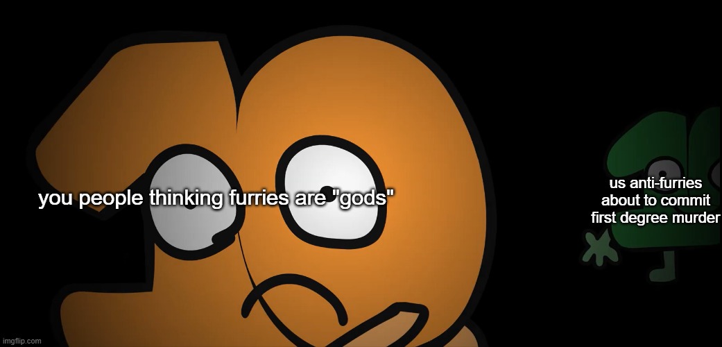 look behind you | you people thinking furries are "gods" us anti-furries about to commit first degree murder | image tagged in look behind you | made w/ Imgflip meme maker