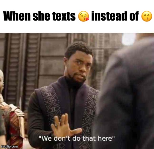 We’re not there, yet | When she texts 😘 instead of 😙 | image tagged in we dont do that here | made w/ Imgflip meme maker
