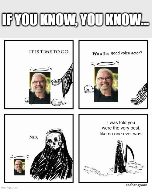James Carter Cathcart has passed away at the age of 71 | IF YOU KNOW, YOU KNOW... good voice actor? I was told you were the very best, like no one ever was! | image tagged in it is time to go,pokemon,james carter cathcart,voice actor | made w/ Imgflip meme maker