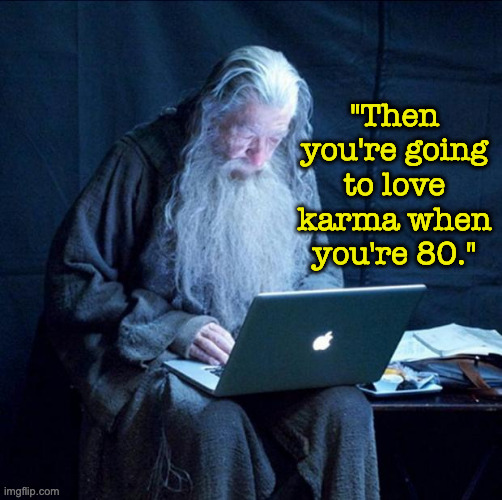Computer Gandalf | "Then you're going to love karma when you're 80." | image tagged in computer gandalf | made w/ Imgflip meme maker