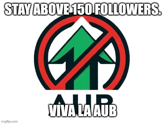 Stay above 150 followers. | STAY ABOVE 150 FOLLOWERS. VIVA LA AUB | image tagged in aub official flag | made w/ Imgflip meme maker