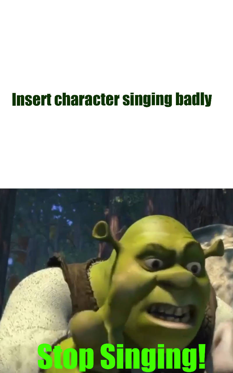 Shrek tells who to stop singing Blank Meme Template