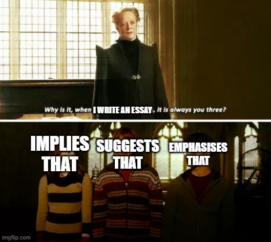 come on, gotta think of something else | I WRITE AN ESSAY; EMPHASISES THAT; SUGGESTS THAT; IMPLIES THAT | image tagged in always you three,school | made w/ Imgflip meme maker