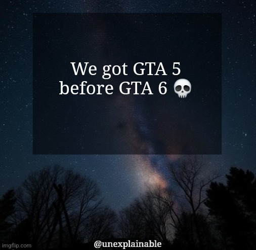 that's crazy | We got GTA 5 before GTA 6 💀 | image tagged in it's simply unexplainable | made w/ Imgflip meme maker
