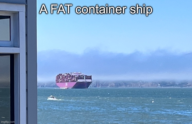 The Golden Gate Bridge is in the background, but the smog is intense | A FAT container ship | made w/ Imgflip meme maker