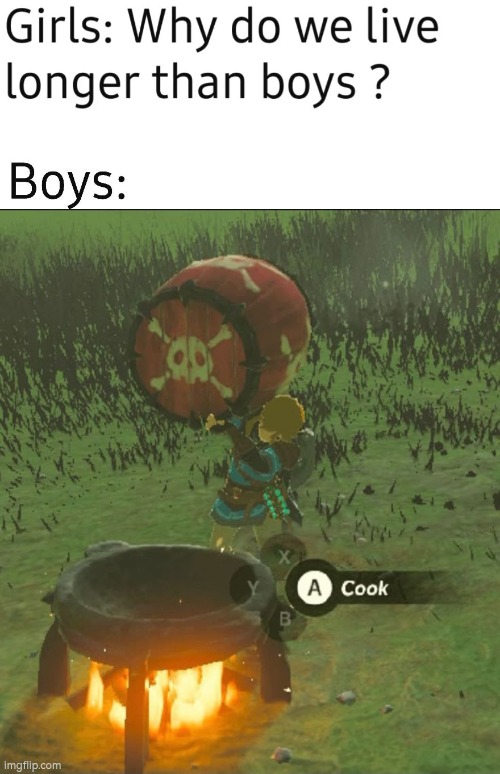 Hold up. Let the boys cook. | image tagged in why do we live longer than boys,memes,cook | made w/ Imgflip meme maker