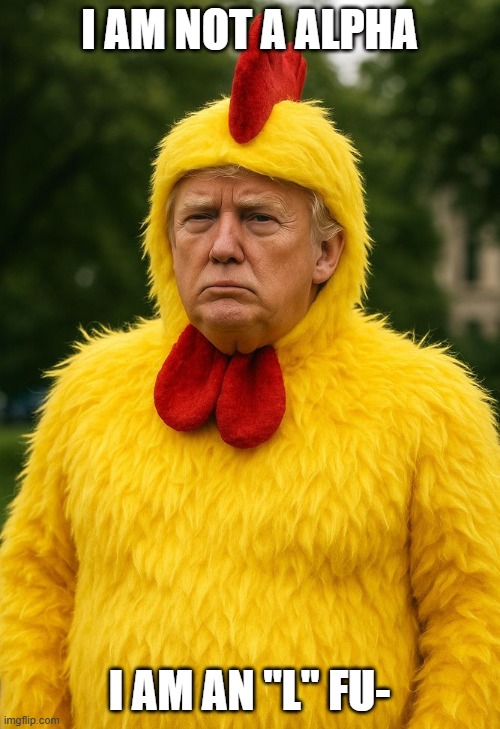 Donald Trump Chicken suit TACO | I AM NOT A ALPHA I AM AN "L" FU- | image tagged in donald trump chicken suit taco | made w/ Imgflip meme maker