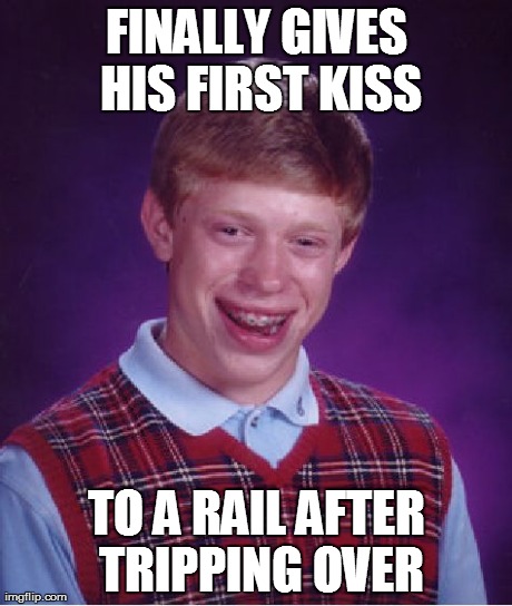 Bad Luck Brian | FINALLY GIVES HIS FIRST KISS TO A RAIL AFTER TRIPPING OVER | image tagged in memes,bad luck brian | made w/ Imgflip meme maker