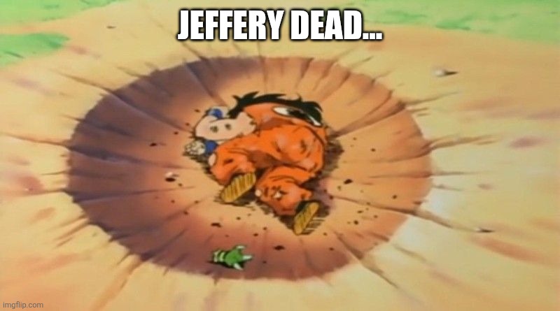 Sans in topic | JEFFERY DEAD... | image tagged in yamcha dead | made w/ Imgflip meme maker
