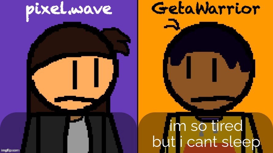 pixel and geta shared template | im so tired but i cant sleep | image tagged in pixel and geta shared template | made w/ Imgflip meme maker