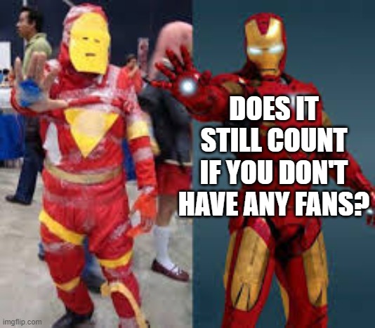 bad cosplay | DOES IT STILL COUNT IF YOU DON'T HAVE ANY FANS? | image tagged in bad cosplay | made w/ Imgflip meme maker