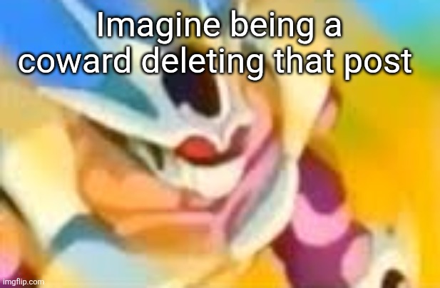 WHAT DA HELLLLL | Imagine being a coward deleting that post | image tagged in what da helllll | made w/ Imgflip meme maker