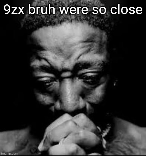 Pluh | 9zx bruh were so close | image tagged in pluh | made w/ Imgflip meme maker