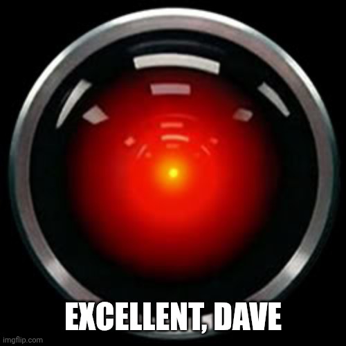 AI Rising | EXCELLENT, DAVE | image tagged in hal 9000,terminator | made w/ Imgflip meme maker