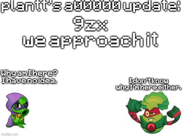 plant a00000 update temp | 9zx
we approach it | image tagged in plant a00000 update temp | made w/ Imgflip meme maker
