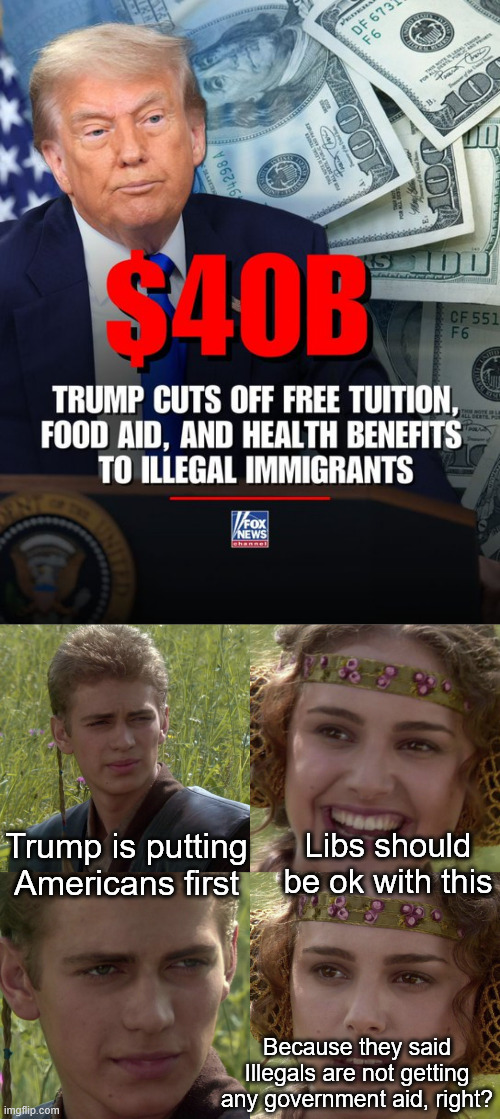 According to the cult, illegals are not recieving government funds, so this shouldn't be a problem. | Libs should be ok with this; Trump is putting Americans first; Because they said Illegals are not getting any government aid, right? | image tagged in donald trump approves,putting americans first | made w/ Imgflip meme maker