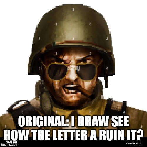 ORIGINAL: I DRAW SEE HOW THE LETTER A RUIN IT? | made w/ Imgflip meme maker