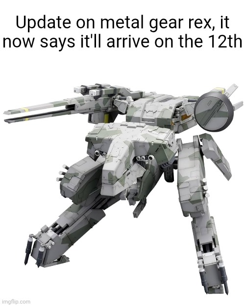 Update on metal gear rex, it now says it'll arrive on the 12th | made w/ Imgflip meme maker