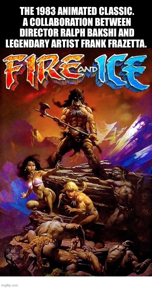 THE 1983 ANIMATED CLASSIC. A COLLABORATION BETWEEN DIRECTOR RALPH BAKSHI AND LEGENDARY ARTIST FRANK FRAZETTA. | image tagged in animated film,fire and ice,ralph bakshi,frank frazetta,fantasy | made w/ Imgflip meme maker