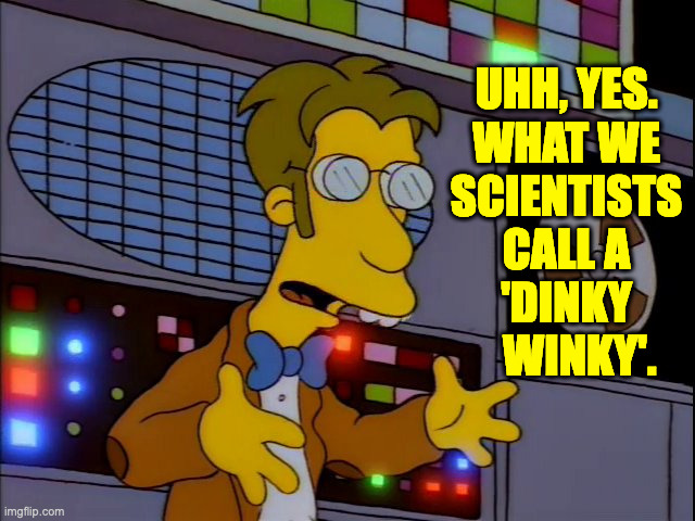 Retro Frink | UHH, YES.
WHAT WE
SCIENTISTS
CALL A
'DINKY
   WINKY'. | image tagged in retro frink | made w/ Imgflip meme maker
