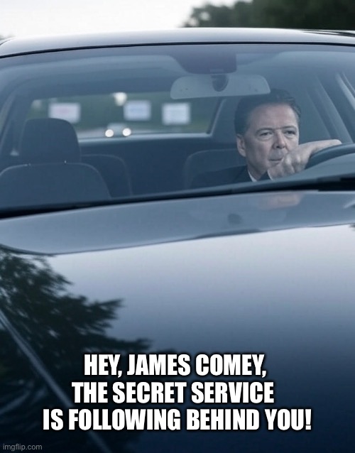 James Comey was tracked by the Secret Service, according to MSM articles. | HEY, JAMES COMEY, 
THE SECRET SERVICE  
IS FOLLOWING BEHIND YOU! | image tagged in fbi director james comey,james comey,comey,criminal,threat,fbi | made w/ Imgflip meme maker