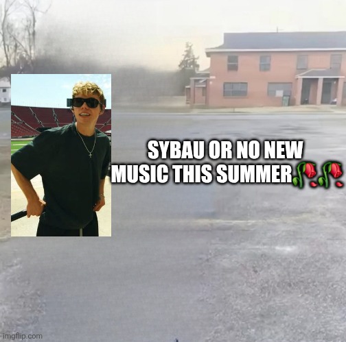 blank sybau maker | SYBAU OR NO NEW  MUSIC THIS SUMMER🥀🥀 | image tagged in blank sybau maker | made w/ Imgflip meme maker