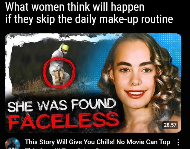 What women think will happen if they skip the daily make-up routine | image tagged in dark humor,funny,nsfw | made w/ Imgflip meme maker