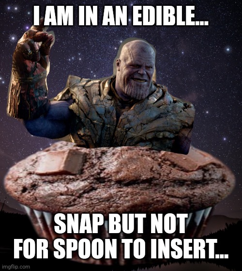 I am in-an-edible Thanos | I AM IN AN EDIBLE... SNAP BUT NOT FOR SPOON TO INSERT... | image tagged in i am in-an-edible thanos | made w/ Imgflip meme maker