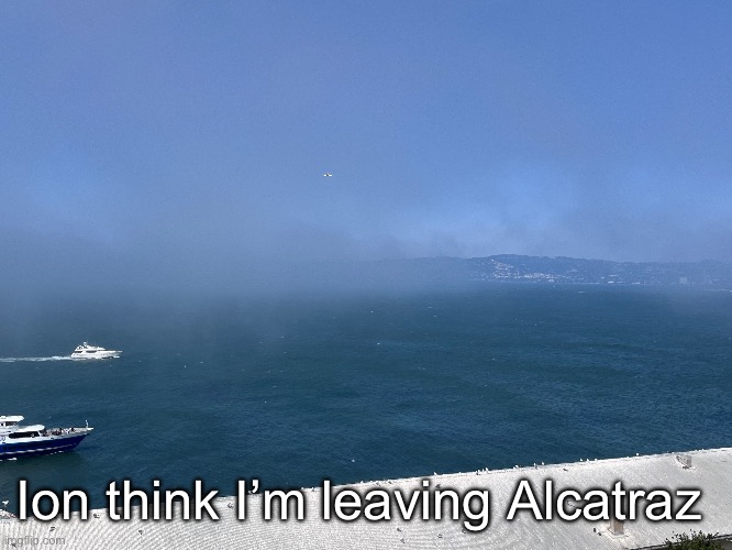 The fog is coming | Ion think I’m leaving Alcatraz | made w/ Imgflip meme maker