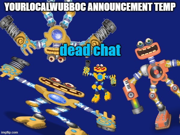 YourLocalWubboc Announcement Temp | dead chat | image tagged in yourlocalwubboc announcement temp | made w/ Imgflip meme maker
