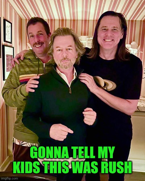 Three Amigos | GONNA TELL MY KIDS THIS WAS RUSH | image tagged in gonna tell my kids,rush,adam sandler,david spade,some other guy | made w/ Imgflip meme maker