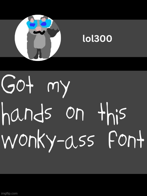 lol300 announcement template but straight to the point | Got my hands on this wonky-ass font | image tagged in lol300 announcement template but straight to the point | made w/ Imgflip meme maker