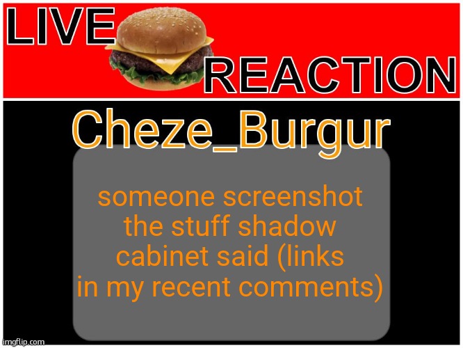 Cheze Reworked/Revamped Temp | someone screenshot the stuff shadow cabinet said (links in my recent comments) | image tagged in cheze reworked/revamped temp | made w/ Imgflip meme maker