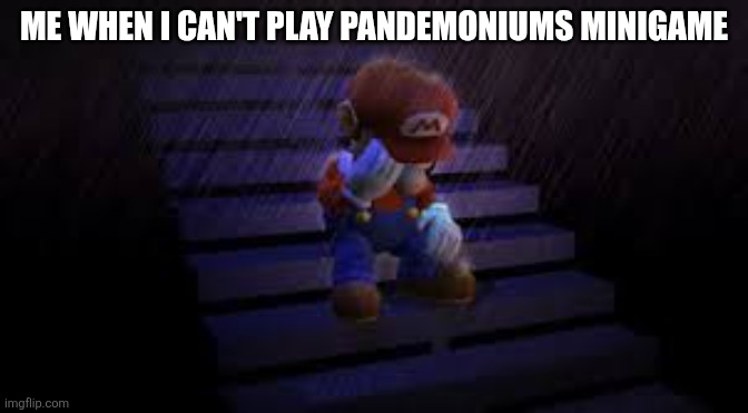 Aw man :( | ME WHEN I CAN'T PLAY PANDEMONIUMS MINIGAME | image tagged in sad mario,roblox | made w/ Imgflip meme maker