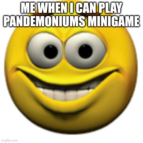 Yippee :D | ME WHEN I CAN PLAY PANDEMONIUMS MINIGAME | image tagged in happy sphere,roblox,roblox meme | made w/ Imgflip meme maker
