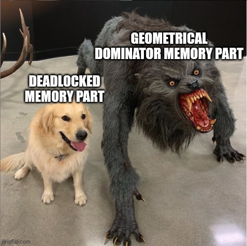 dog vs werewolf | GEOMETRICAL DOMINATOR MEMORY PART; DEADLOCKED MEMORY PART | image tagged in dog vs werewolf | made w/ Imgflip meme maker