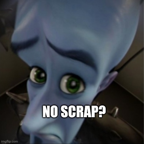 No scrap? | NO SCRAP? | image tagged in megamind peeking | made w/ Imgflip meme maker