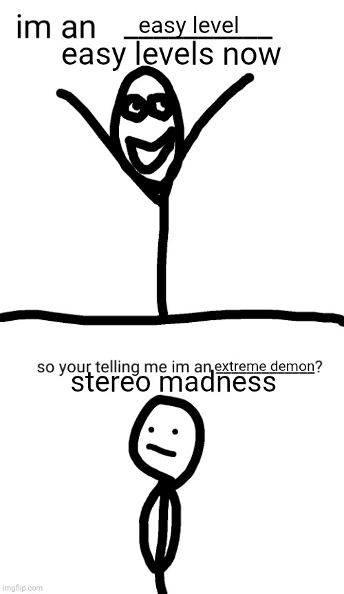 ?? | easy level; easy levels now; stereo madness; extreme demon | image tagged in im an ___ so im an ___,geometry dash,easy levels,them vs now | made w/ Imgflip meme maker