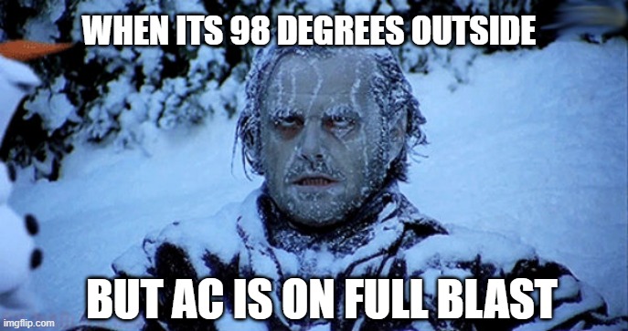 luxuries | WHEN ITS 98 DEGREES OUTSIDE; BUT AC IS ON FULL BLAST | image tagged in freezing cold | made w/ Imgflip meme maker