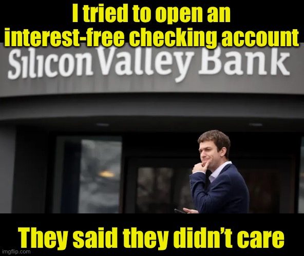 Interests-free | I tried to open an interest-free checking account; They said they didn’t care | image tagged in svb | made w/ Imgflip meme maker