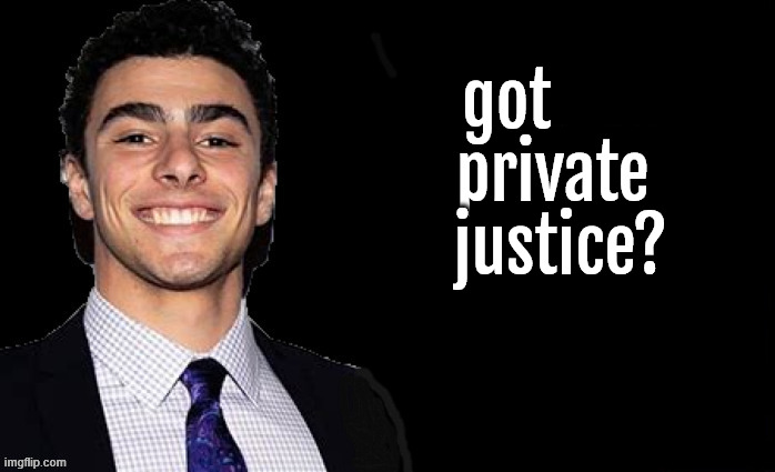 got private justice? | got       private    justice? | image tagged in got private justice,luigi,mangione,got milk,got gun,got balls | made w/ Imgflip meme maker
