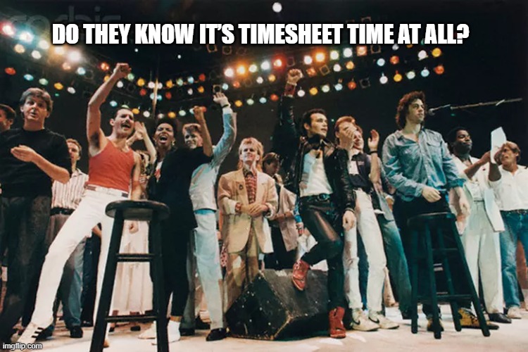 Live Aid memory timesheet reminder | DO THEY KNOW IT’S TIMESHEET TIME AT ALL? | image tagged in live aid memory timesheet reminder,timesheet meme | made w/ Imgflip meme maker